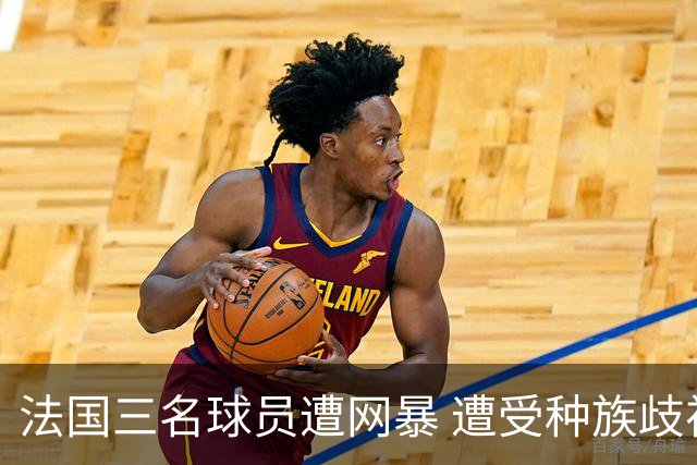 法国三名球员遭网暴 遭受种族歧视和恶意辱骂